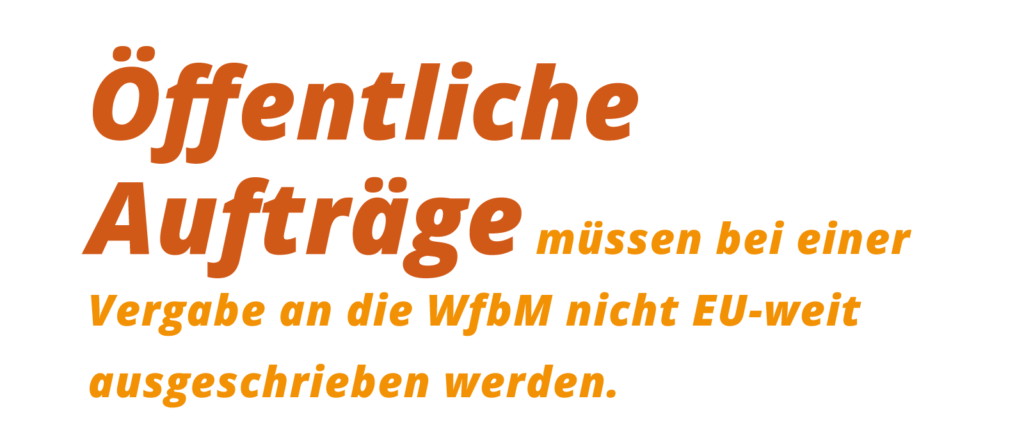 Grafischer Text: Öffentliche Aufträge müssen bei einer Vergabe an die WfbM nicht EU-weit ausgeschrieben werden.