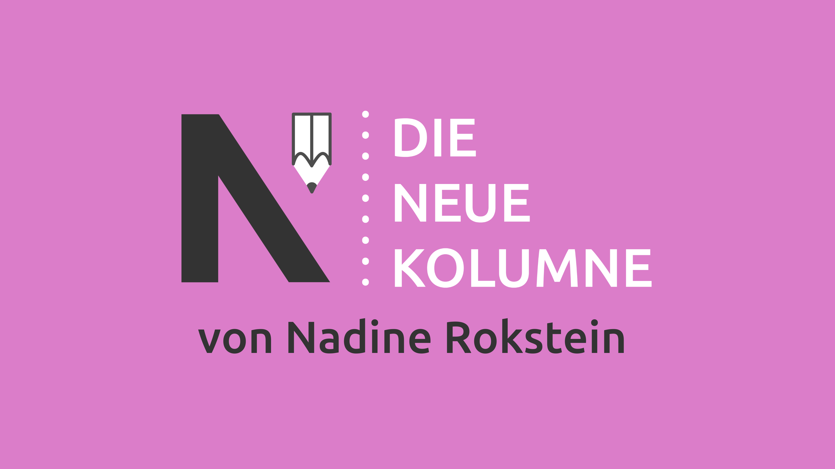 Image „Die Neue Kolumne“ mit dem Zusatz „von Nadine Rokstein.