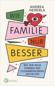 Buchcover Andrea Newerla: Wie Familie, nur besser. Wie wir neue Formen des Zusammenlebens gestalten, München 2025.